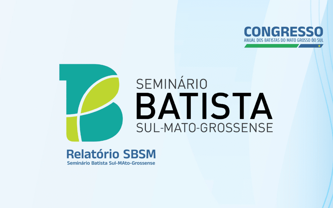 Congresso dos Batistas do MS: Relatório da SBSM